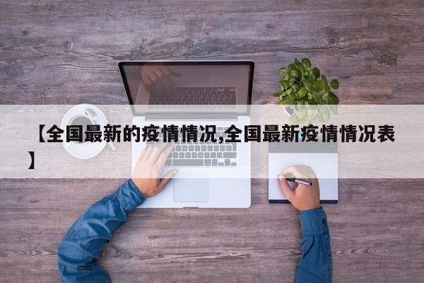 【全国最新的疫情情况,全国最新疫情情况表】