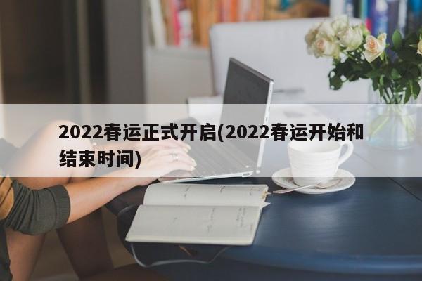 2022春运正式开启(2022春运开始和结束时间)