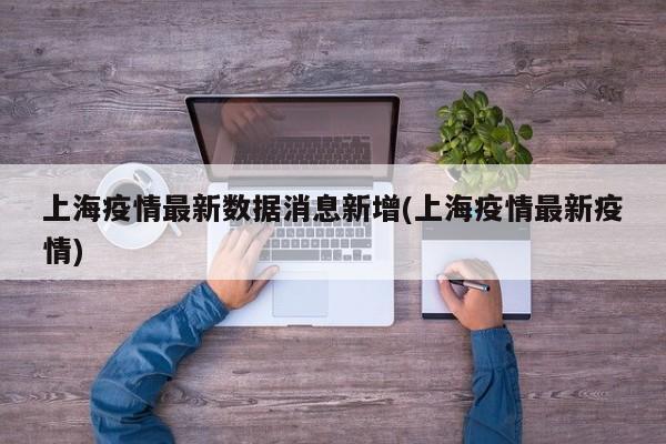 上海疫情最新数据消息新增(上海疫情最新疫情)
