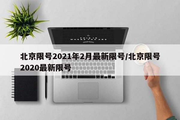 北京限号2021年2月最新限号/北京限号2020最新限号