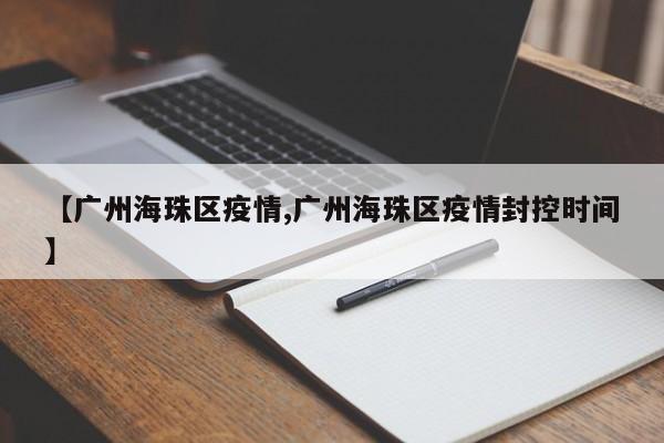 【广州海珠区疫情,广州海珠区疫情封控时间】
