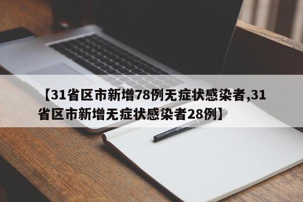 【31省区市新增78例无症状感染者,31省区市新增无症状感染者28例】