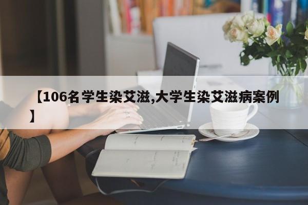 【106名学生染艾滋,大学生染艾滋病案例】