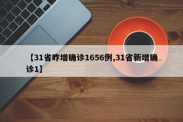 【31省昨增确诊1656例,31省新增确诊1】