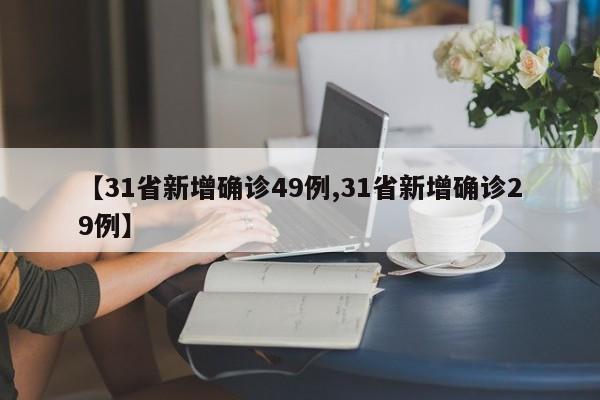 【31省新增确诊49例,31省新增确诊29例】