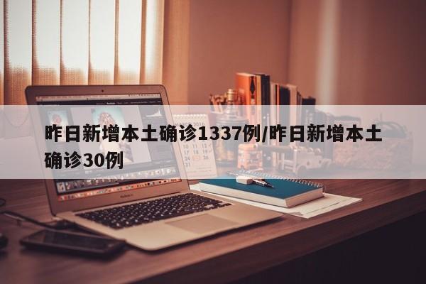 昨日新增本土确诊1337例/昨日新增本土确诊30例