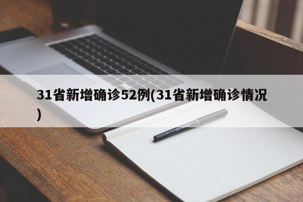 31省新增确诊52例(31省新增确诊情况)
