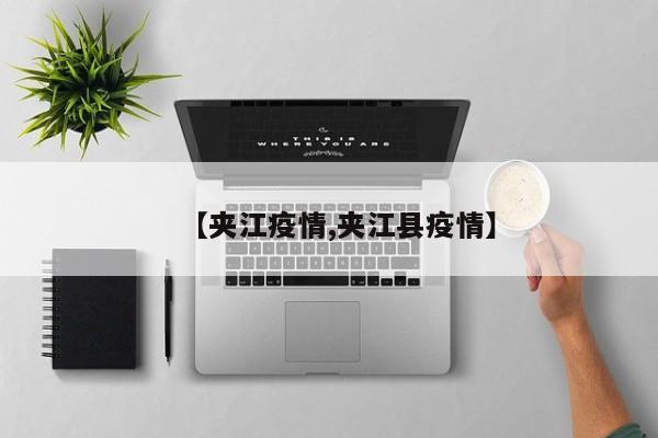 【夹江疫情,夹江县疫情】