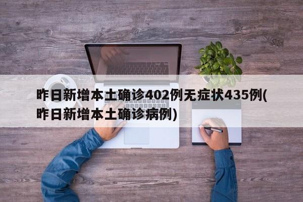 昨日新增本土确诊402例无症状435例(昨日新增本土确诊病例)