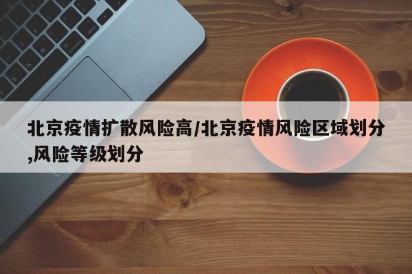 北京疫情扩散风险高/北京疫情风险区域划分,风险等级划分