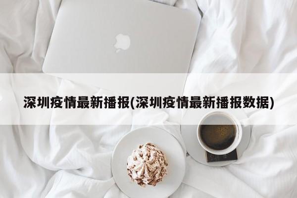 深圳疫情最新播报(深圳疫情最新播报数据)