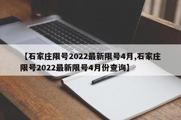 【石家庄限号2022最新限号4月,石家庄限号2022最新限号4月份查询】