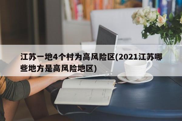 江苏一地4个村为高风险区(2021江苏哪些地方是高风险地区)