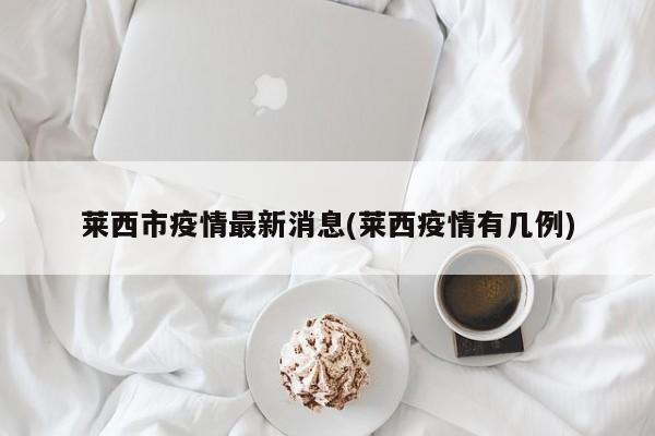莱西市疫情最新消息(莱西疫情有几例)