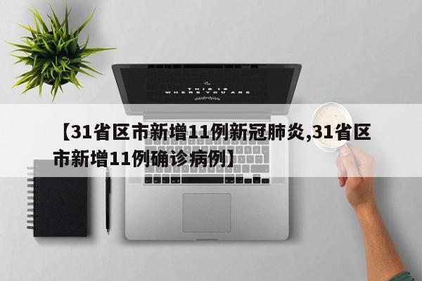 【31省区市新增11例新冠肺炎,31省区市新增11例确诊病例】