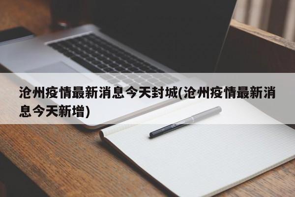 沧州疫情最新消息今天封城(沧州疫情最新消息今天新增)