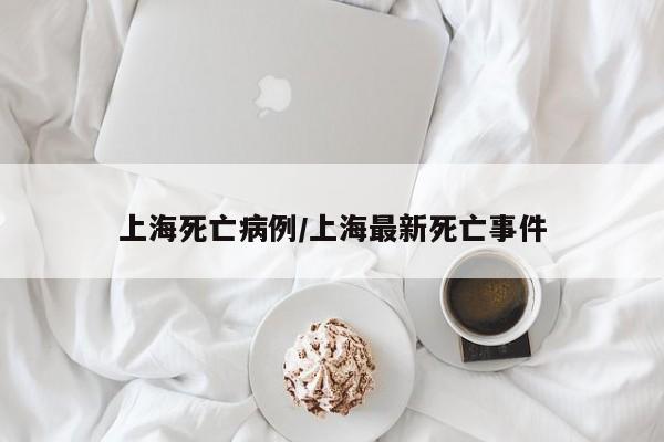 上海死亡病例/上海最新死亡事件