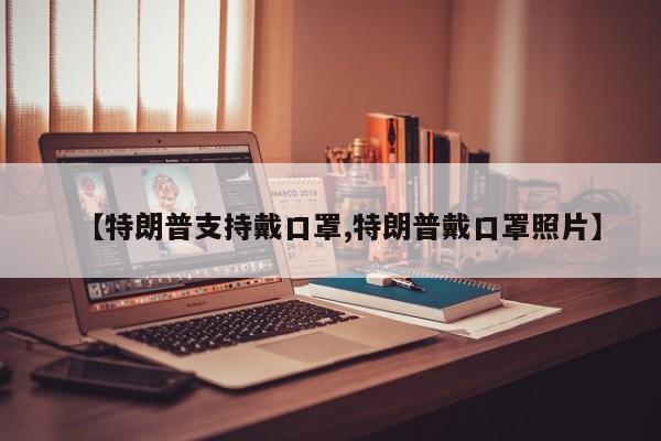 【特朗普支持戴口罩,特朗普戴口罩照片】