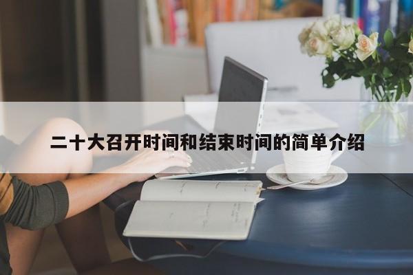 二十大召开时间和结束时间的简单介绍