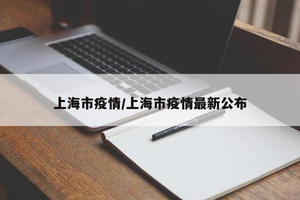 上海市疫情/上海市疫情最新公布