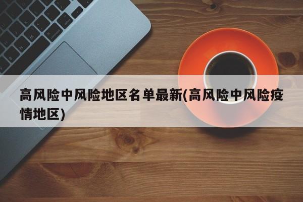 高风险中风险地区名单最新(高风险中风险疫情地区)