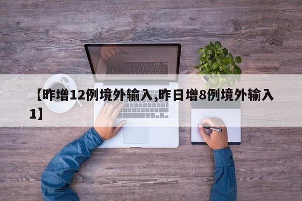 【昨增12例境外输入,昨日增8例境外输入1】