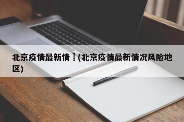 北京疫情最新情況(北京疫情最新情况风险地区)