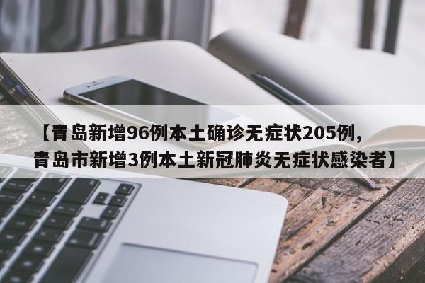 【青岛新增96例本土确诊无症状205例,青岛市新增3例本土新冠肺炎无症状感染者】