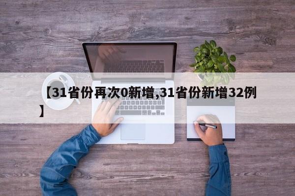 【31省份再次0新增,31省份新增32例】