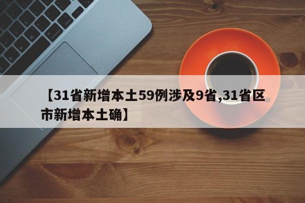 【31省新增本土59例涉及9省,31省区市新增本土确】