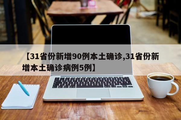 【31省份新增90例本土确诊,31省份新增本土确诊病例5例】