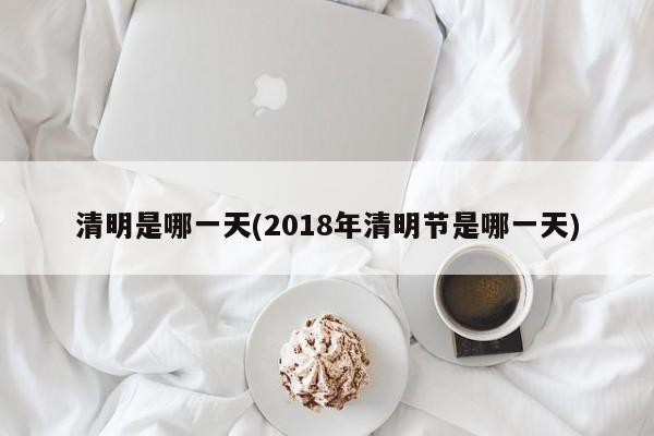 清明是哪一天(2018年清明节是哪一天)