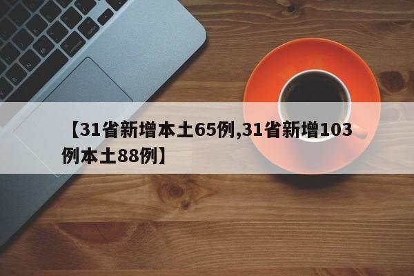 【31省新增本土65例,31省新增103例本土88例】
