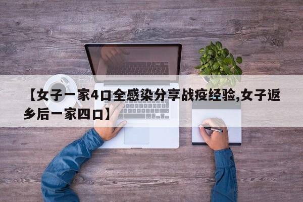 【女子一家4口全感染分享战疫经验,女子返乡后一家四口】