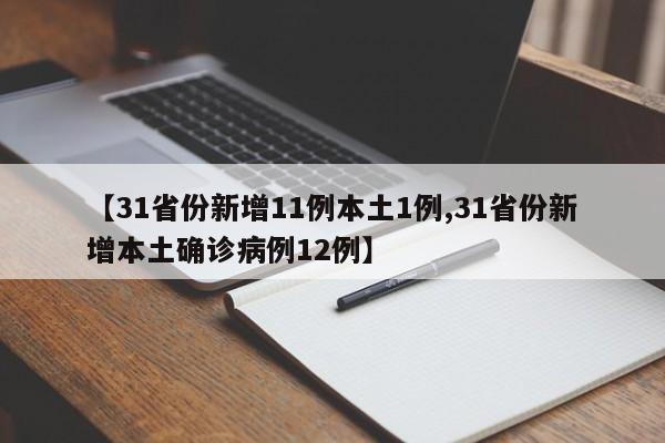 【31省份新增11例本土1例,31省份新增本土确诊病例12例】